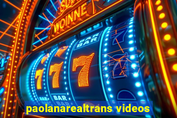 paolanarealtrans videos